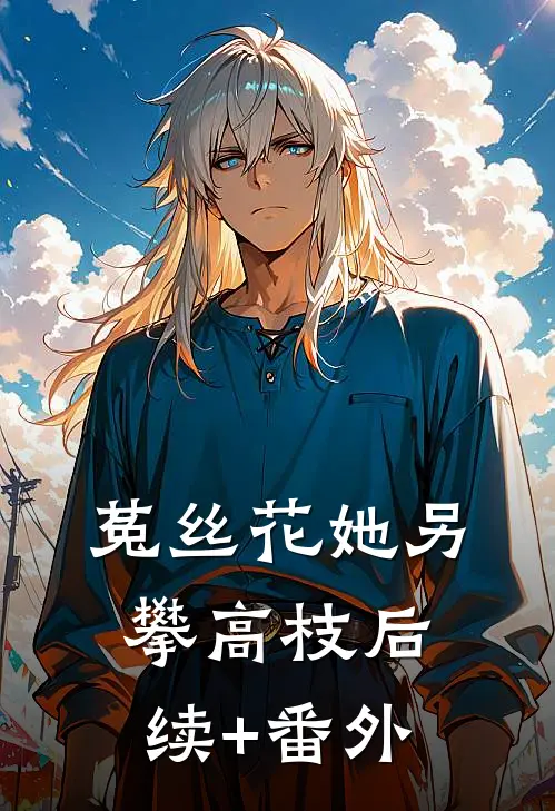 菟丝花她另攀高枝后续+番外