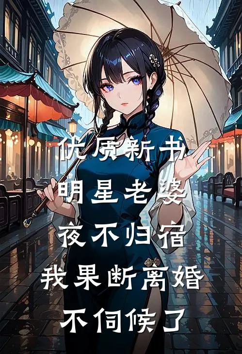 优质新书明星老婆夜不归宿，我果断离婚不伺候了