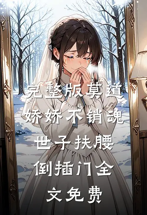 完整版莫道娇娇不销魂,世子扶腰倒插门 全文免费