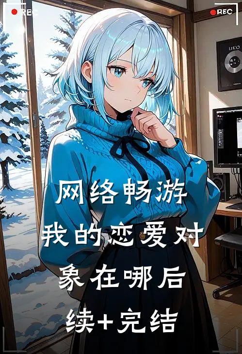 网络畅游，我的恋爱对象在哪后续+完结