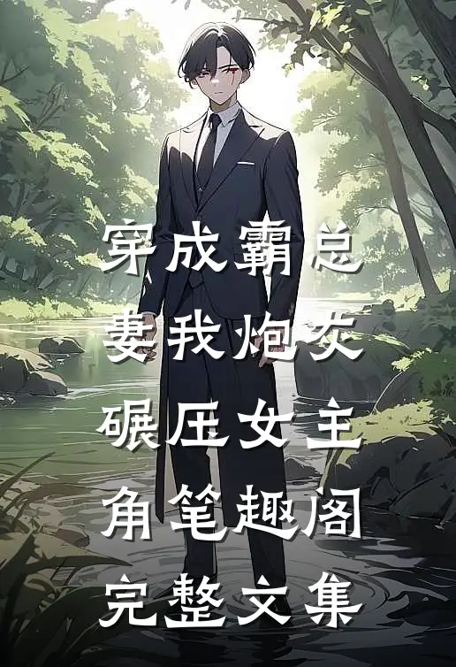 穿成霸总妻我炮灰碾压女主角笔趣阁完整文集