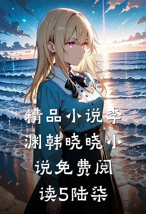 精品小说李渊韩晓晓小说免费阅读5陆柒
