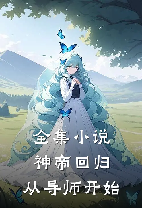全集小说神帝回归，从导师开始