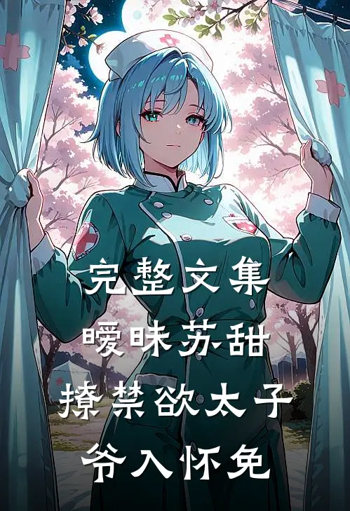 完整文集暧昧苏甜:撩禁欲太子爷入怀免