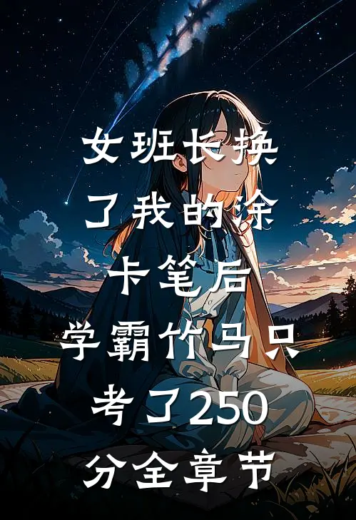 女班长换了我的涂卡笔后，学霸竹马只考了250分全章节