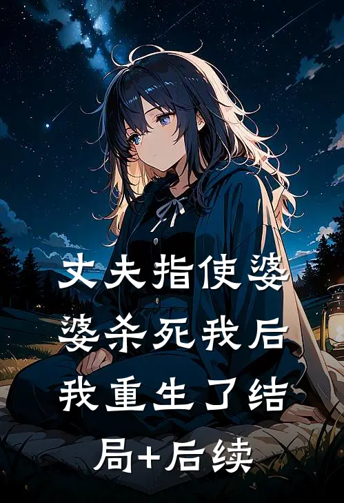 丈夫指使婆婆杀死我后，我重生了结局+后续