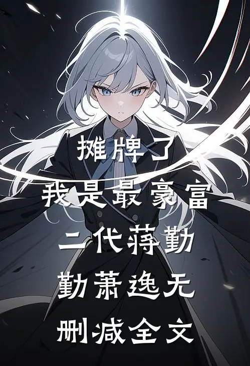 摊牌了，我是最豪富二代蒋勤勤萧逸无删减全文