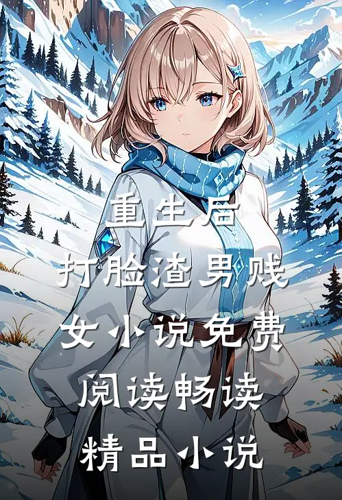 重生后，打脸渣男贱女小说免费阅读畅读精品小说