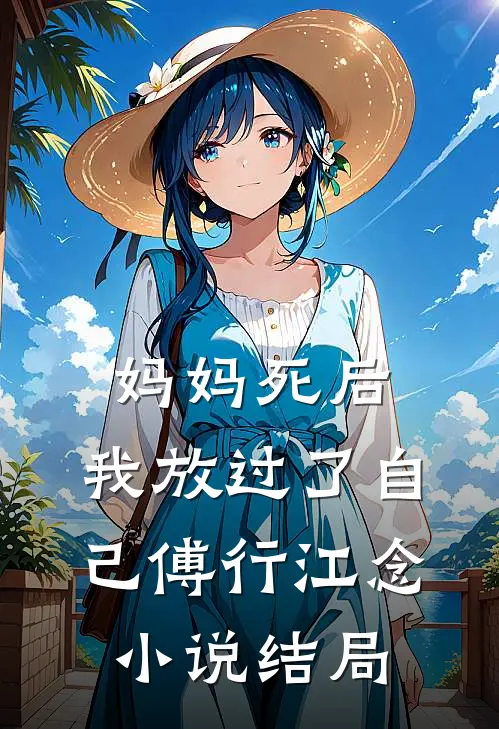 妈妈死后，我放过了自己傅行江念小说结局