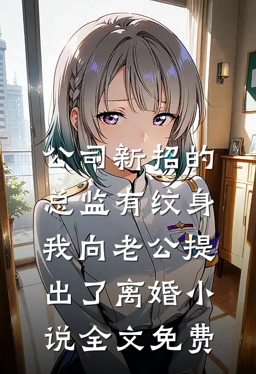 公司新招的总监有纹身，我向老公提出了离婚小说全文免费