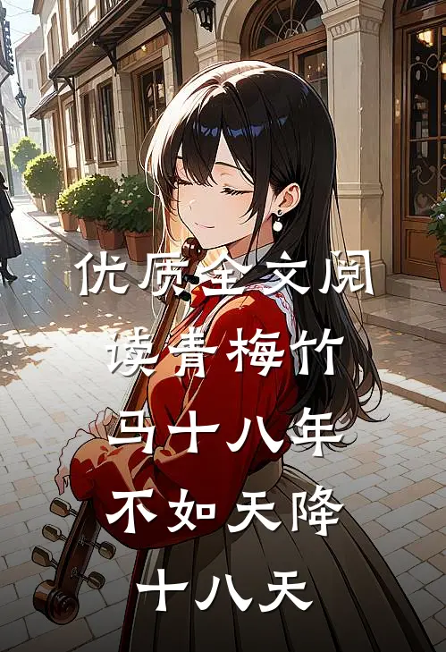 优质全文阅读青梅竹马十八年，不如天降十八天