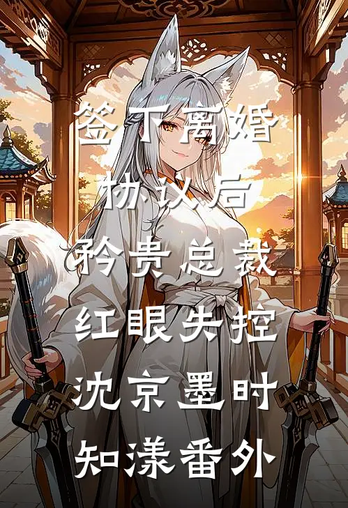 签下离婚协议后，矜贵总裁红眼失控沈京墨时知漾 番外