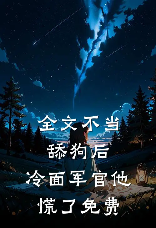 全文不当舔狗后,冷面军官他慌了免费