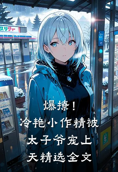 爆撩！冷艳小作精被太子爷宠上天精选全文