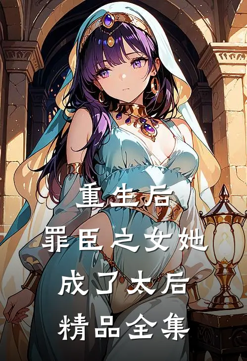 重生后,罪臣之女她成了太后精品全集免费阅读