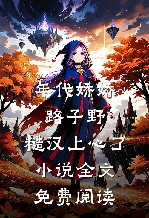 年代娇娇路子野，糙汉上心了小说全文免费阅读