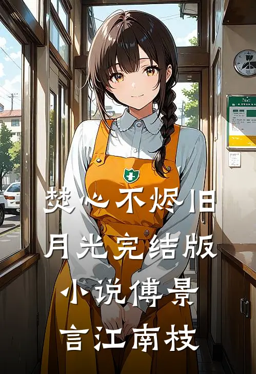 焚心不烬旧月光完结版小说傅景言江南枝