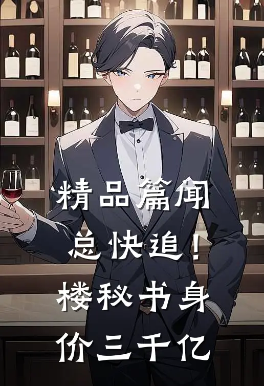精品篇闻总快追！楼秘书身价三千亿