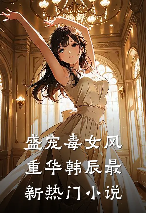 盛宠毒女风重华韩辰最新热门小说