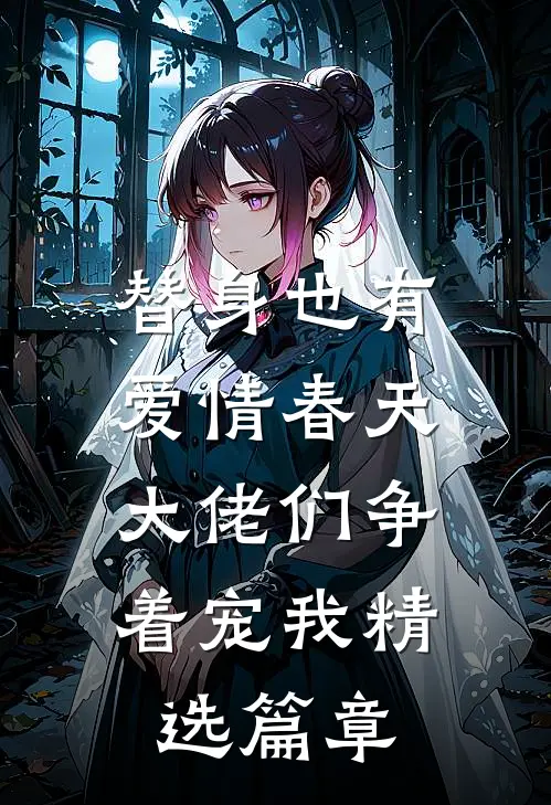 替身也有爱情春天：大佬们争着宠我精选篇章