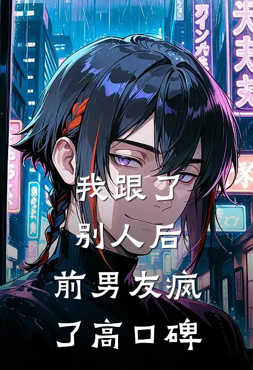 我跟了别人后，前男友疯了高口碑