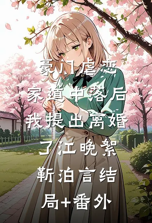 豪门虐恋：家道中落后我提出离婚了江晚絮靳泊言结局+番外