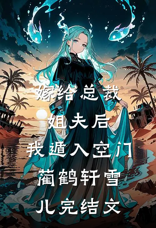 嫁给总裁姐夫后，我遁入空门蔺鹤轩雪儿完结文