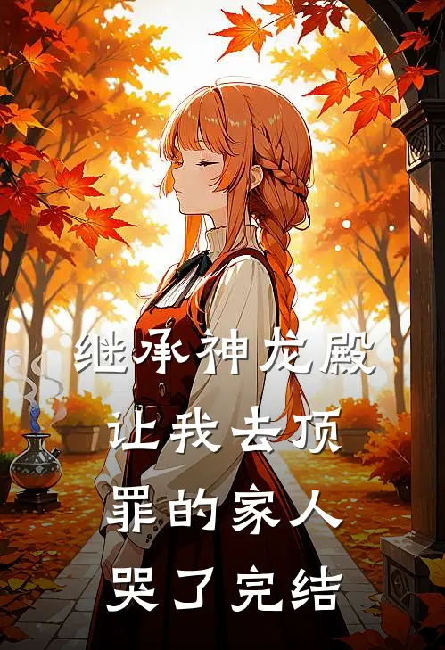 继承神龙殿，让我去顶罪的家人哭了完结
