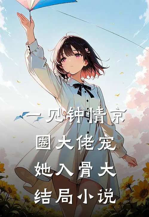 一见钟情京圈大佬宠她入骨大结局小说