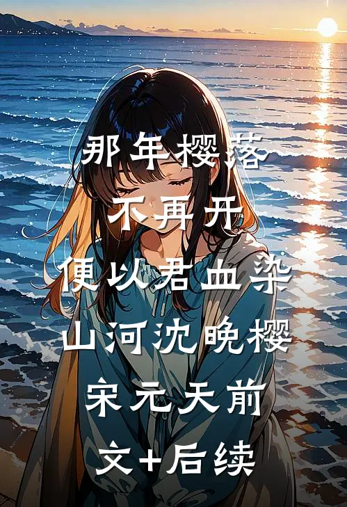 那年樱落不再开，便以君血染山河沈晚樱宋元天前文+后续