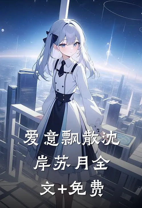 爱意飘散沈岸苏月全文+免费