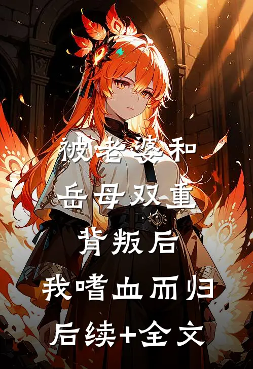 被老婆和岳母双重背叛后,我嗜血而归后续+全文