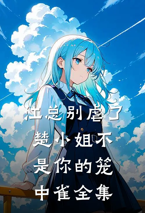 江总别虐了，楚小姐不是你的笼中雀 全集