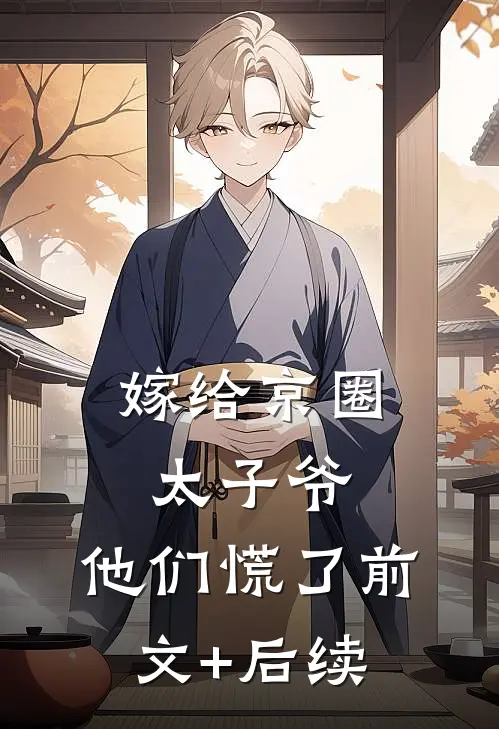 嫁给京圈太子爷，他们慌了前文+后续