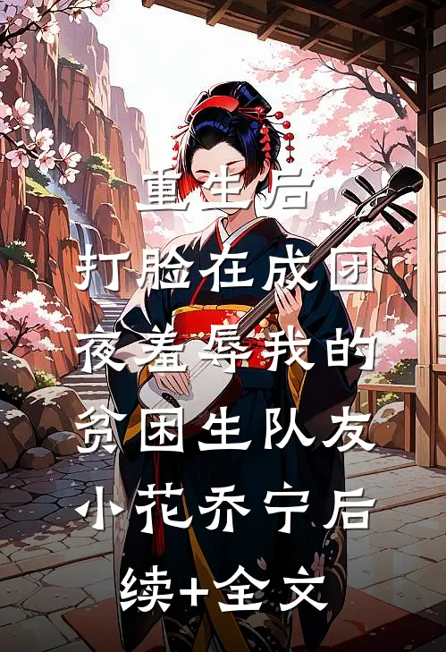 重生后，打脸在成团夜羞辱我的贫困生队友小花乔宁后续+全文