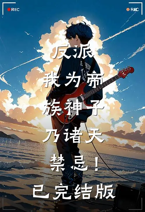 反派：我为帝族神子，乃诸天禁忌！已完结版
