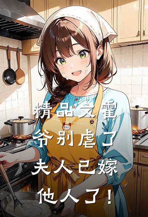 精品文霍爷别虐了，夫人已嫁他人了！
