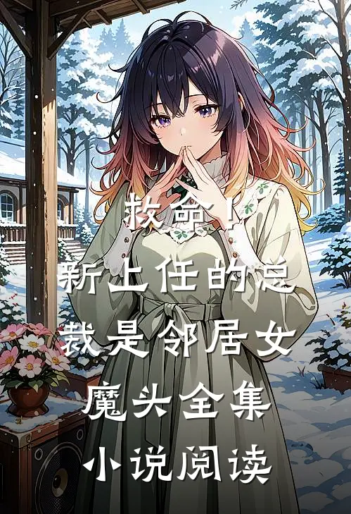 救命！新上任的总裁是邻居女魔头全集小说阅读