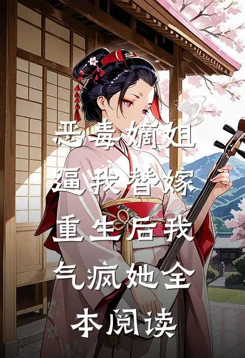 恶毒嫡姐逼我替嫁，重生后我气疯她全本阅读