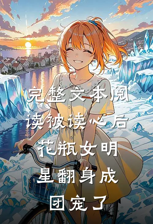 完整文本阅读被读心后，花瓶女明星翻身成团宠了