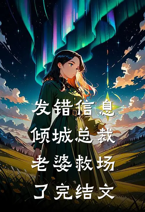 发错信息，倾城总裁老婆救场了完结文