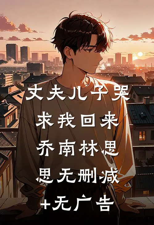 丈夫儿子哭求我回来乔南林思思无删减+无广告