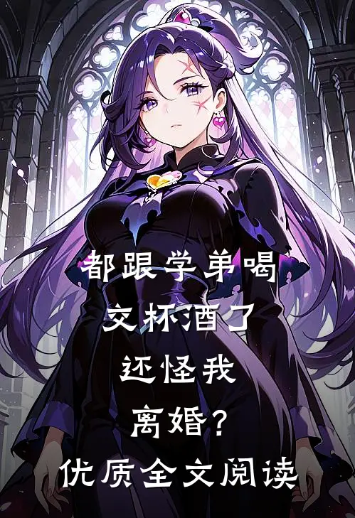 都跟学弟喝交杯酒了，还怪我离婚？优质全文阅读
