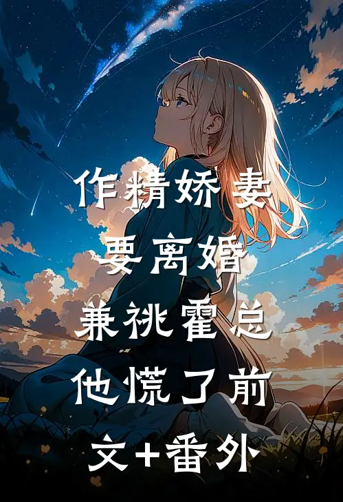 作精娇妻要离婚，兼祧霍总他慌了前文+番外