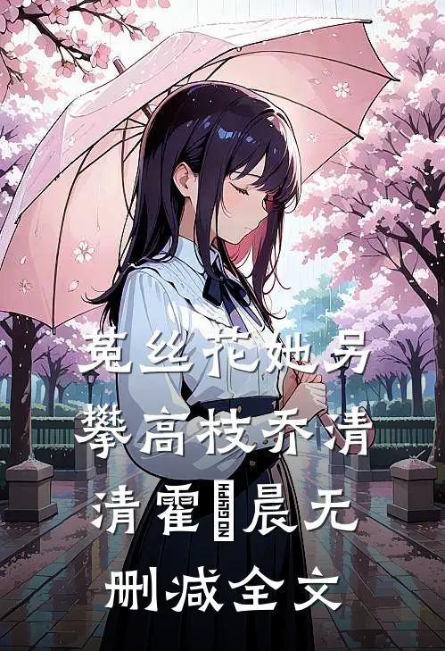 菟丝花她另攀高枝乔清清霍璟晨无删减全文