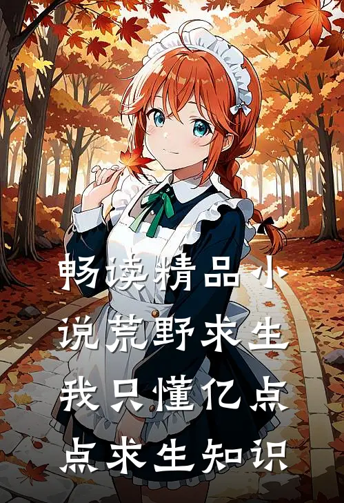 畅读精品小说荒野求生：我只懂亿点点求生知识