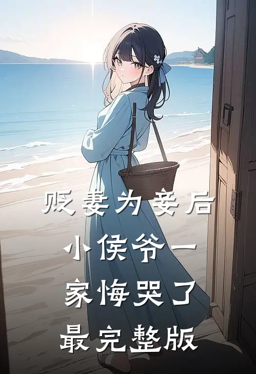 贬妻为妾后，小侯爷一家悔哭了最完整版