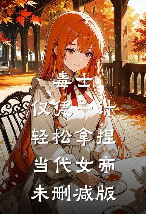 毒士：仅凭一计，轻松拿捏当代女帝未删减版