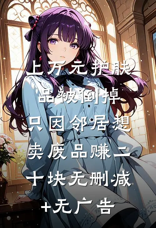 上万元护肤品被倒掉，只因邻居想卖废品赚二十块无删减+无广告