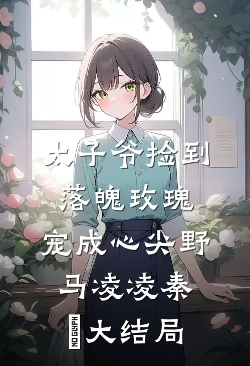 太子爷捡到落魄玫瑰，宠成心尖野马凌凌秦琸大结局